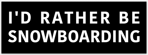 'I'D RATHER BE SNOWBOARDING' (9") Bumper Sticker - BLACK